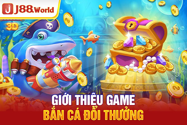 Giới thiệu game bắn cá đổi thưởng