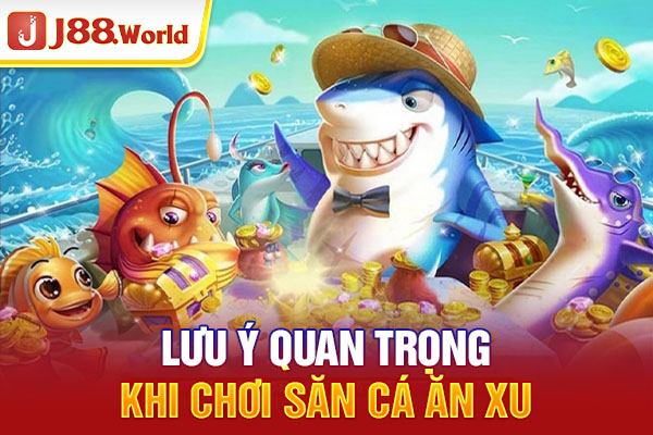 Lưu ý quan trọng khi chơi săn cá ăn xu